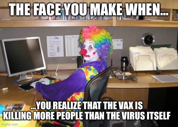 how yall mfs look | THE FACE YOU MAKE WHEN…; …YOU REALIZE THAT THE VAX IS KILLING MORE PEOPLE THAN THE VIRUS ITSELF | image tagged in how yall mfs look | made w/ Imgflip meme maker