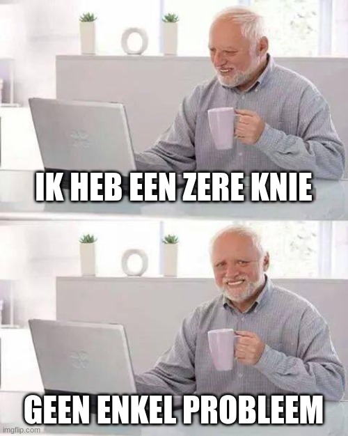 Hide the Pain Harold Meme | IK HEB EEN ZERE KNIE; GEEN ENKEL PROBLEEM | image tagged in memes,hide the pain harold | made w/ Imgflip meme maker