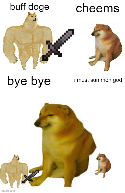 buff doge; cheems; bye bye; i must summon god | image tagged in memes,buff doge vs cheems | made w/ Imgflip meme maker