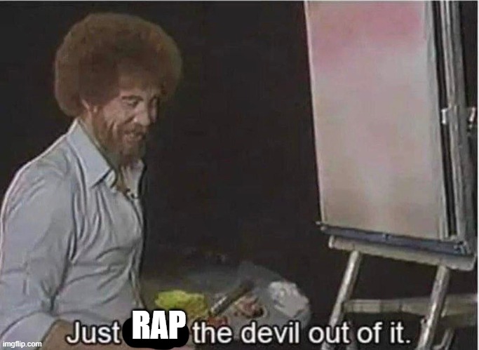 Just beat the devil out of it | RAP | image tagged in just beat the devil out of it | made w/ Imgflip meme maker