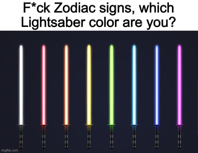 I'm personally a Purple kinda guy | F*ck Zodiac signs, which Lightsaber color are you? | image tagged in memes,funny,star wars,lightsaber,zodiac | made w/ Imgflip meme maker