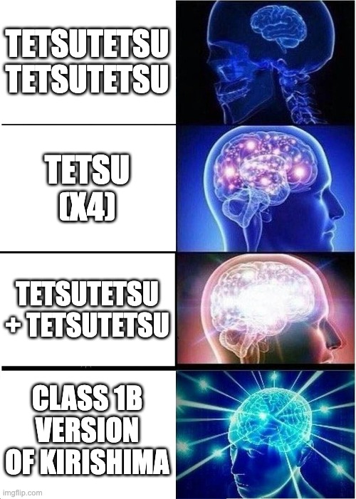 Expanding Brain Meme | TETSUTETSU TETSUTETSU; TETSU (X4); TETSUTETSU + TETSUTETSU; CLASS 1B VERSION OF KIRISHIMA | image tagged in memes,expanding brain | made w/ Imgflip meme maker