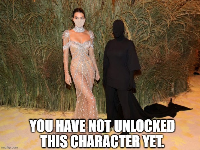 kendall jenner and kim kardashian met gala 2021 | YOU HAVE NOT UNLOCKED THIS CHARACTER YET. | image tagged in kendall jenner and kim kardashian met gala 2021,kim kardashian,memes,so true memes,fun,kendall jenner | made w/ Imgflip meme maker
