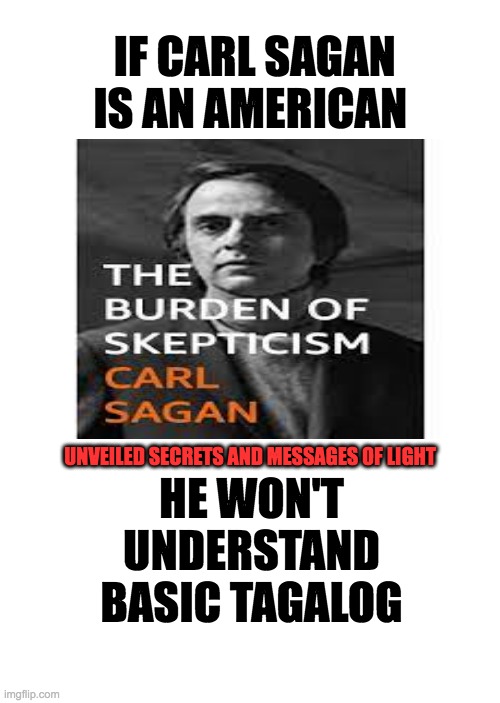 CARL SAGAN | IF CARL SAGAN IS AN AMERICAN; HE WON'T UNDERSTAND BASIC TAGALOG; UNVEILED SECRETS AND MESSAGES OF LIGHT | image tagged in carl sagan | made w/ Imgflip meme maker