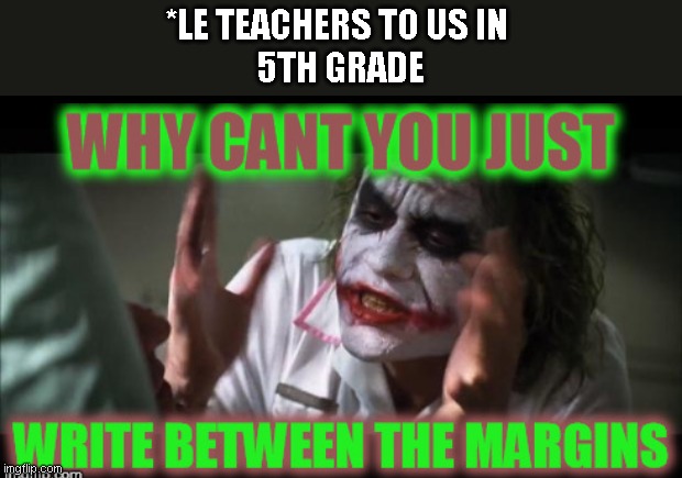 *LE TEACHERS TO US IN 
5TH GRADE | image tagged in memes,and everybody loses their minds | made w/ Imgflip meme maker