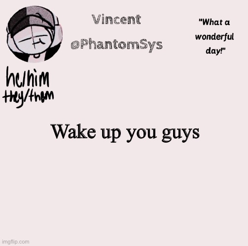 new announcement template whoo | Wake up you guys | image tagged in new announcement template whoo | made w/ Imgflip meme maker