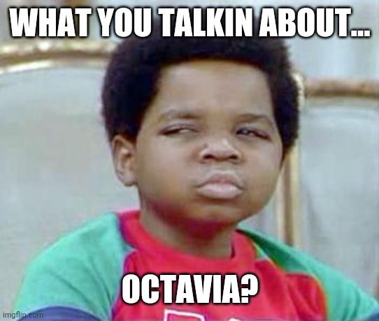 Whatchu Talkin' Bout, Willis? | WHAT YOU TALKIN ABOUT... OCTAVIA? | image tagged in whatchu talkin' bout willis | made w/ Imgflip meme maker