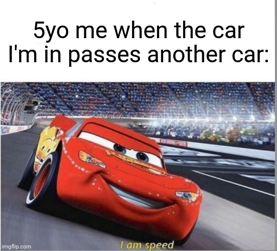 I am Speed | 5yo me when the car I'm in passes another car: | image tagged in memes,i am speed,cars | made w/ Imgflip meme maker