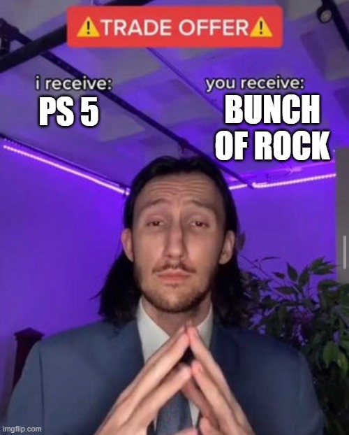 i receive you receive | BUNCH OF ROCK; PS 5 | image tagged in i receive you receive | made w/ Imgflip meme maker