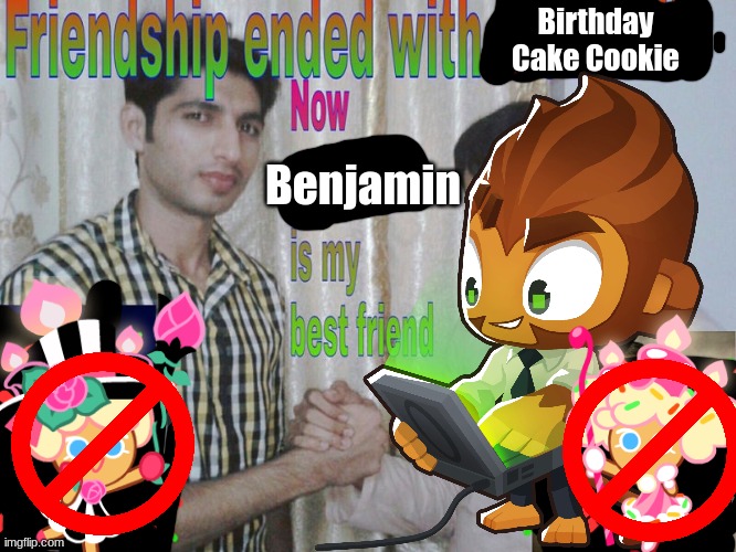 Friendship ended with Bday Cookie, now Benjamin Best Friend | Birthday Cake Cookie; Benjamin | image tagged in friendship ended | made w/ Imgflip meme maker