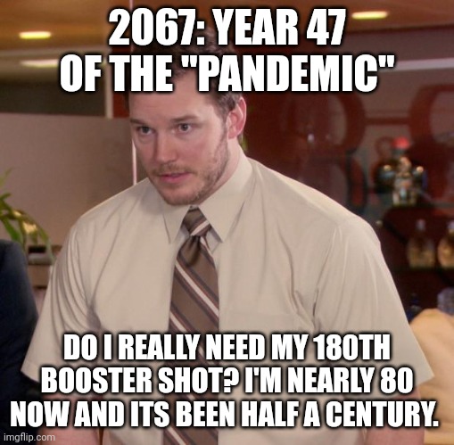 Afraid To Ask Andy Meme | 2067: YEAR 47 OF THE "PANDEMIC"; DO I REALLY NEED MY 180TH BOOSTER SHOT? I'M NEARLY 80 NOW AND ITS BEEN HALF A CENTURY. | image tagged in memes,afraid to ask andy | made w/ Imgflip meme maker
