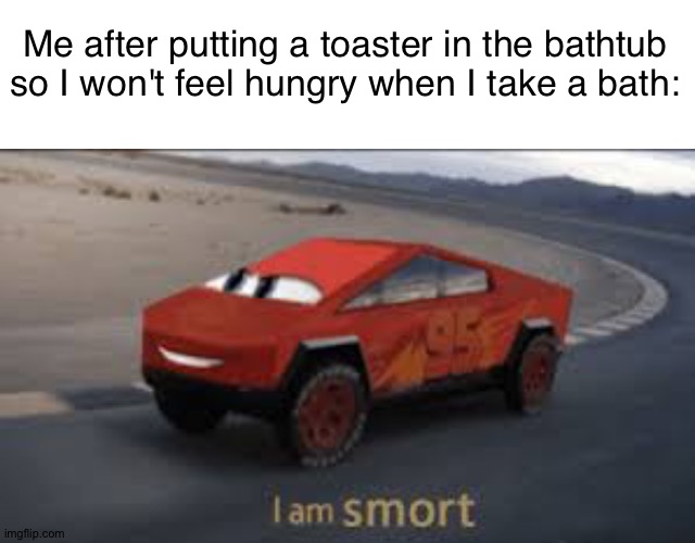 Me after putting a toaster in the bathtub so I won't feel hungry when I take a bath: | image tagged in memes,blank transparent square,i am smort | made w/ Imgflip meme maker