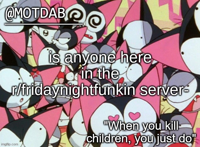 i know i asked this many times lmao- | is anyone here in the r/fridaynightfunkin server- | image tagged in motdab announcement template | made w/ Imgflip meme maker