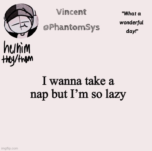 This doesn’t make sense. | I wanna take a nap but I’m so lazy | image tagged in new announcement template whoo | made w/ Imgflip meme maker