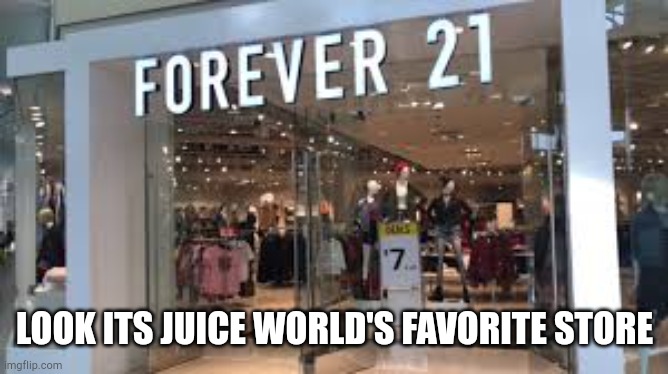 LOOK ITS JUICE WORLD'S FAVORITE STORE | image tagged in juice,world,rap,forever 21 | made w/ Imgflip meme maker