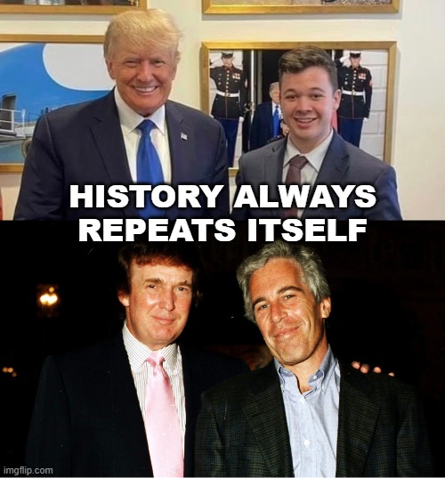 Trump with Kyle Rittenhouse and Jeffrey Epstein | HISTORY ALWAYS REPEATS ITSELF | image tagged in kyle rittenhouse,donald trump,jeffrey epstein,muderer,killer | made w/ Imgflip meme maker