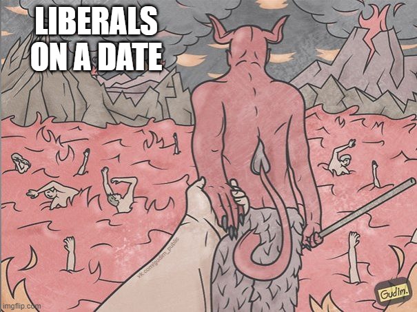 satan | LIBERALS ON A DATE | image tagged in satan | made w/ Imgflip meme maker