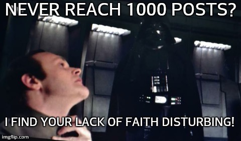 NEVER REACH 1000 POSTS? I FIND YOUR LACK OF FAITH DISTURBING! | image tagged in darth vader lack of faith | made w/ Imgflip meme maker