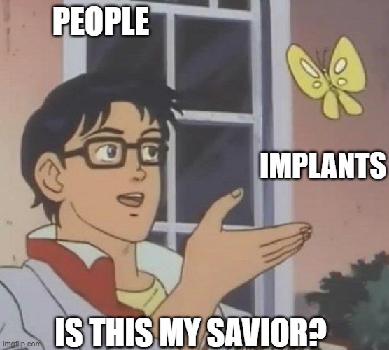 is this butterfly | PEOPLE; IMPLANTS; IS THIS MY SAVIOR? | image tagged in is this butterfly | made w/ Imgflip meme maker