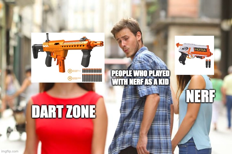 People are gonna blindly comment "iTz NeRf Or NoThIn" | PEOPLE WHO PLAYED WITH NERF AS A KID; NERF; DART ZONE | image tagged in memes,distracted boyfriend | made w/ Imgflip meme maker