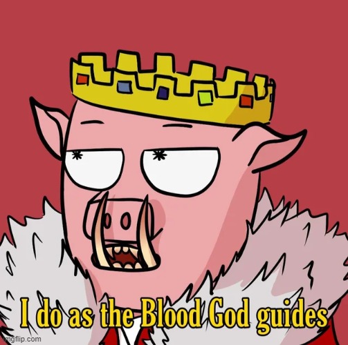 I do as the blood god guides | image tagged in i do as the blood god guides | made w/ Imgflip meme maker