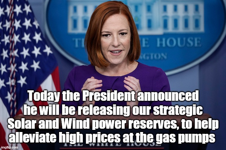 Help is on the way | Today the President announced he will be releasing our strategic Solar and Wind power reserves, to help alleviate high prices at the gas pumps | image tagged in memes | made w/ Imgflip meme maker