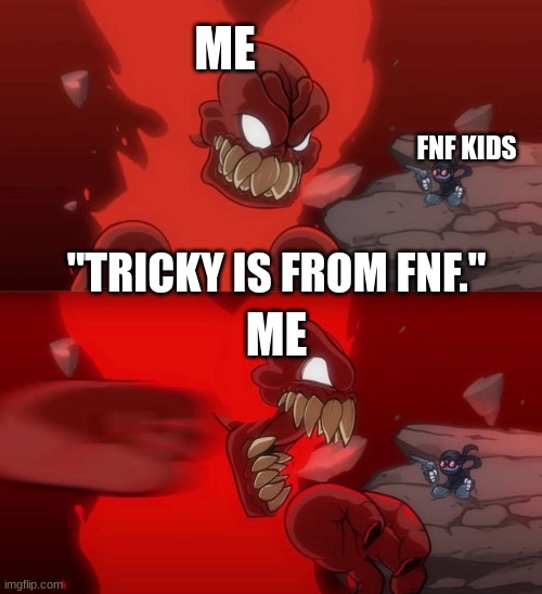 Tiky 2.0 |  ME; FNF KIDS; "TRICKY IS FROM FNF."; ME | image tagged in tiky 2 0 | made w/ Imgflip meme maker