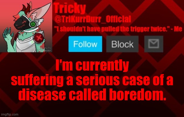 I'm listening to missingno. | I'm currently suffering a serious case of a; disease called boredom. | image tagged in trikurrdurr_official's protogen template | made w/ Imgflip meme maker