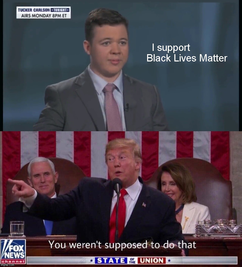 Who Knew? | I support
Black Lives Matter | image tagged in you were not supposed to do that,kyle rittenhouse,blm | made w/ Imgflip meme maker
