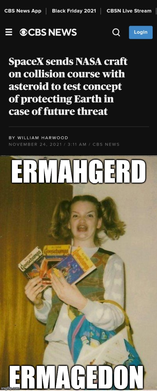 ERMAHGERD; ERMAGEDON | image tagged in ermahgerd,asteroid,say goodbye | made w/ Imgflip meme maker