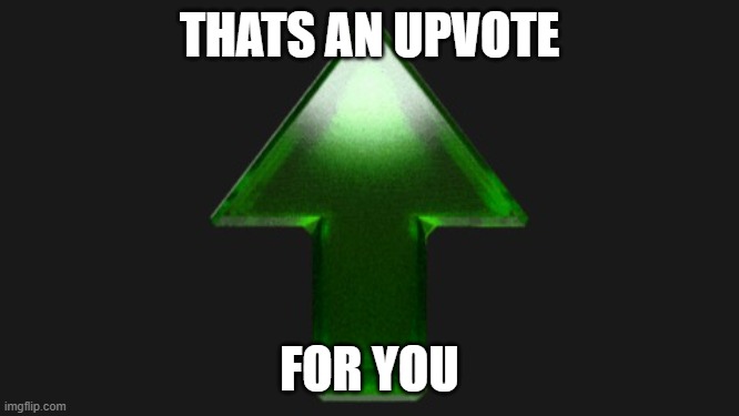 Upvote | THATS AN UPVOTE FOR YOU | image tagged in upvote | made w/ Imgflip meme maker
