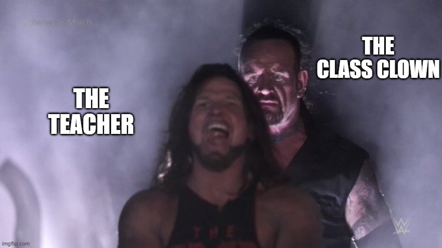 e | THE CLASS CLOWN; THE TEACHER | image tagged in aj styles undertaker | made w/ Imgflip meme maker