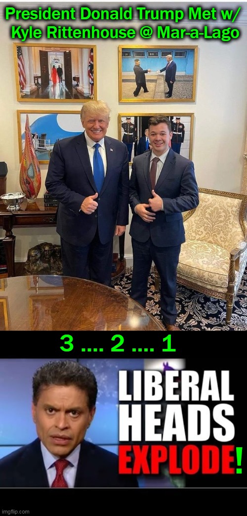 3 .... 2 .... 1  BOOM! | President Donald Trump Met w/ 
Kyle Rittenhouse @ Mar-a-Lago; 3 .... 2 .... 1; ! | image tagged in politics,donald trump approves,kyle rittenhouse,crying liberals,liberal tears | made w/ Imgflip meme maker