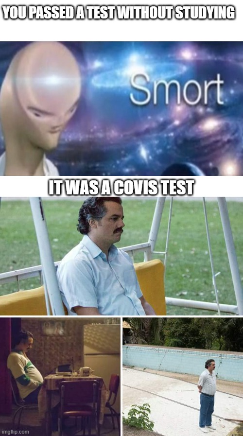 Covid - 19 | YOU PASSED A TEST WITHOUT STUDYING; IT WAS A COVIS TEST | image tagged in what how,memes,sad pablo escobar | made w/ Imgflip meme maker