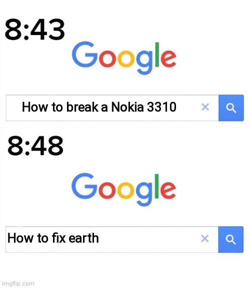 Nokia is too powerful | How to break a Nokia 3310; How to fix earth | image tagged in google before after,nokia 3310,nokia,google,memes,oh wow are you actually reading these tags | made w/ Imgflip meme maker