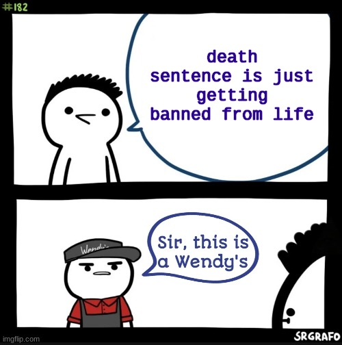 Life is a discord server | death sentence is just getting banned from life | image tagged in sir this is a wendy's | made w/ Imgflip meme maker