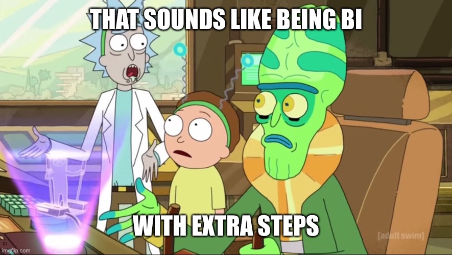 rick and morty-extra steps | THAT SOUNDS LIKE BEING BI WITH EXTRA STEPS | image tagged in rick and morty-extra steps | made w/ Imgflip meme maker