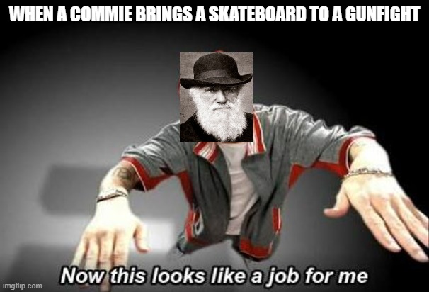 Darwin Rittenhouse | WHEN A COMMIE BRINGS A SKATEBOARD TO A GUNFIGHT | image tagged in now this looks like a job for me,charles darwin,kyle rittenhouse,communists | made w/ Imgflip meme maker