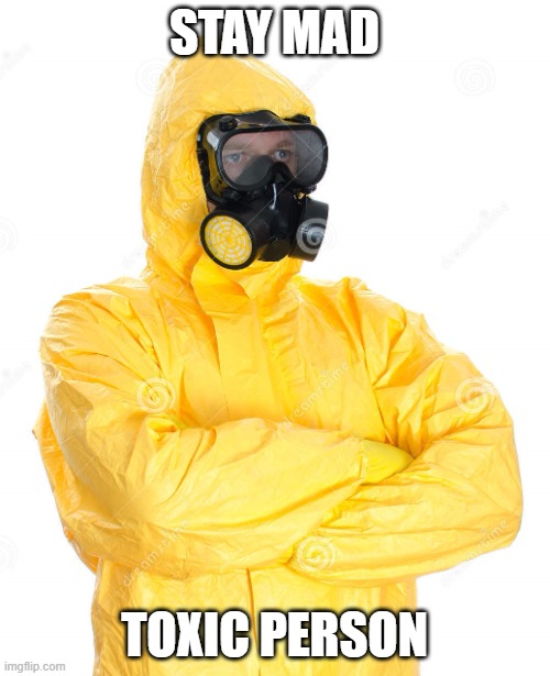 toxic suit | STAY MAD TOXIC PERSON | image tagged in toxic suit | made w/ Imgflip meme maker