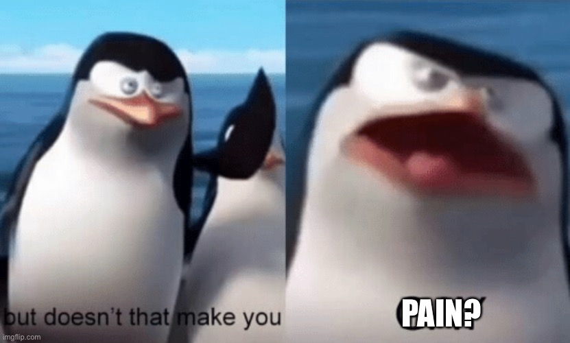 But doesn't that make you GAY | PAIN? | image tagged in but doesn't that make you gay | made w/ Imgflip meme maker