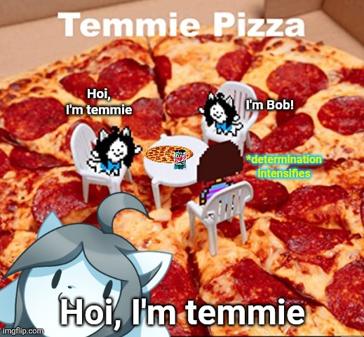 Tem party | Hoi, I'm temmie; I'm Bob! *determination intensifies; Hoi, I'm temmie | image tagged in temmie,pizza,party,undertale | made w/ Imgflip meme maker