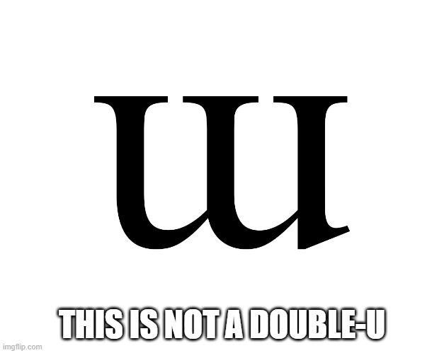 THIS IS NOT A DOUBLE-U | made w/ Imgflip meme maker