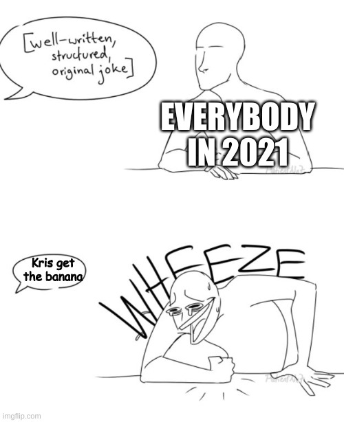It's not that funny | EVERYBODY IN 2021; Kris get the banana | image tagged in wheeze,memes,deltarune | made w/ Imgflip meme maker
