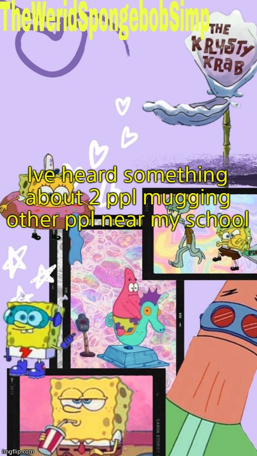 TheWeridSpongebobSimp's Announcement Template V1 | Ive heard something about 2 ppl mugging other ppl near my school | image tagged in theweridspongebobsimp's announcement template v1 | made w/ Imgflip meme maker
