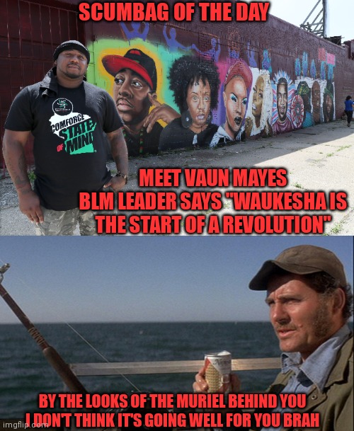 BLM revolution has begun | SCUMBAG OF THE DAY; MEET VAUN MAYES
BLM LEADER SAYS "WAUKESHA IS THE START OF A REVOLUTION"; BY THE LOOKS OF THE MURIEL BEHIND YOU
I DON'T THINK IT'S GOING WELL FOR YOU BRAH | image tagged in blm,that's racist,terrorists,revolution | made w/ Imgflip meme maker