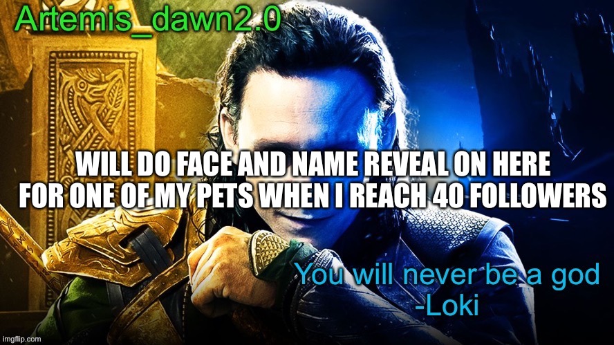 Pet reveal | WILL DO FACE AND NAME REVEAL ON HERE FOR ONE OF MY PETS WHEN I REACH 40 FOLLOWERS | image tagged in artemis_dawn2 0 s announcement temp | made w/ Imgflip meme maker