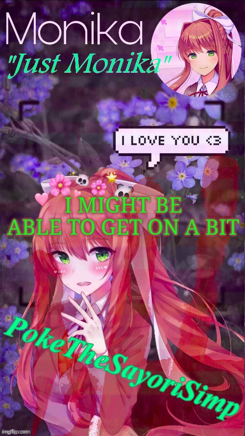 Monika temp | I MIGHT BE ABLE TO GET ON A BIT | image tagged in monika temp | made w/ Imgflip meme maker
