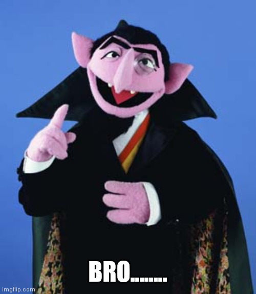 Count Dracula | BRO........ | image tagged in count dracula | made w/ Imgflip meme maker