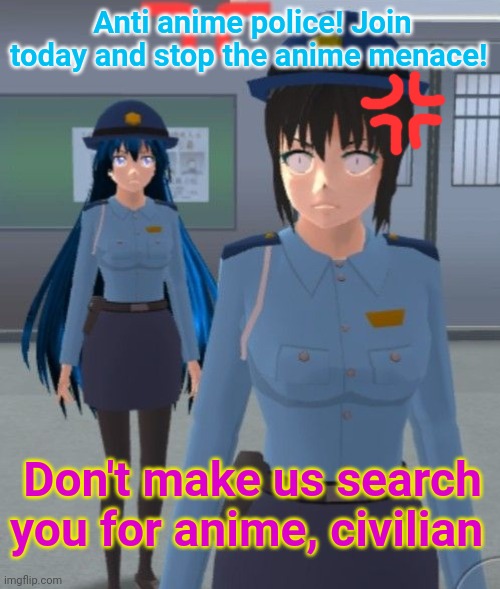 Stop the anime menace! | Anti anime police! Join today and stop the anime menace! Don't make us search you for anime, civilian | image tagged in only you can,save imgflip presidents,from anime,dipshits | made w/ Imgflip meme maker