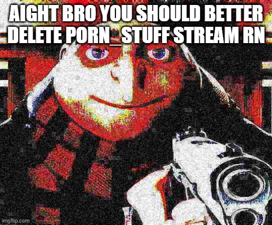 X, am Y not Z | AIGHT BRO YOU SHOULD BETTER DELETE PORN_STUFF STREAM RN | image tagged in x am y not z | made w/ Imgflip meme maker